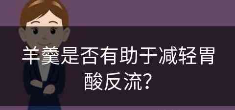 羊羹是否有助于减轻胃酸反流？